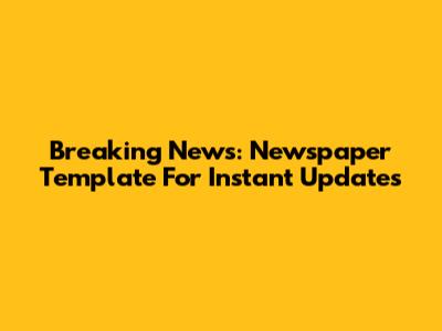 Breaking News: Newspaper Template For Instant Updates