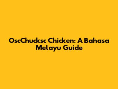 OscChucksc Chicken: A Bahasa Melayu Guide