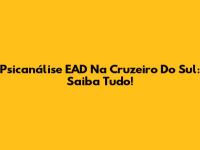 Psicanálise EAD Na Cruzeiro Do Sul: Saiba Tudo!